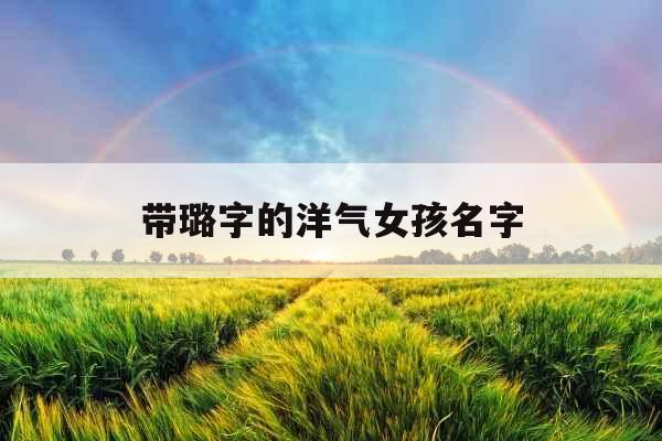 带璐字的洋气女孩名字 带璐字的洋气女孩名字