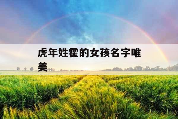 虎年姓霍的女孩名字唯美 虎年姓霍的女孩名字唯美