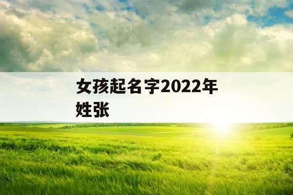 女孩起名字2022年姓张