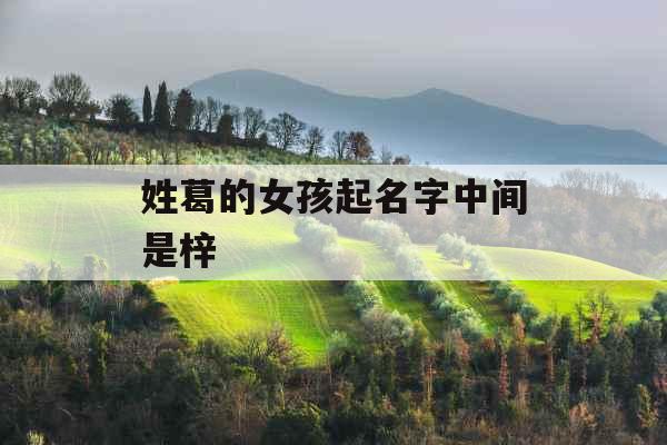 姓葛的女孩起名字中间是梓