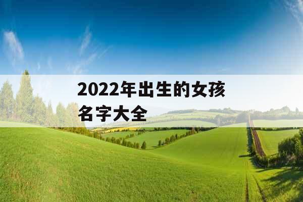 2022年出生的女孩名字大全