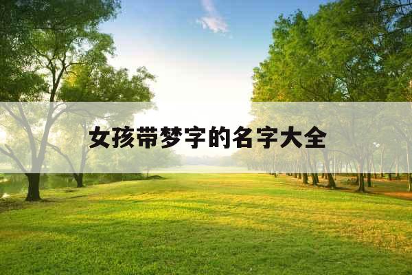 女孩带梦字的名字大全 女孩带梦字的名字大全