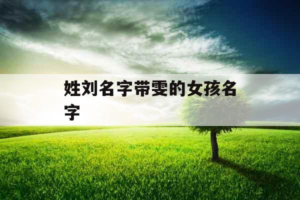 姓刘名字带雯的女孩名字