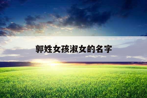 郭姓女孩淑女的名字