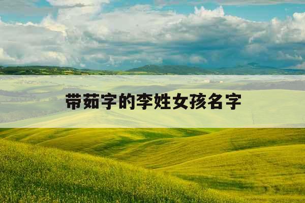 带茹字的李姓女孩名字 带茹字的李姓女孩名字