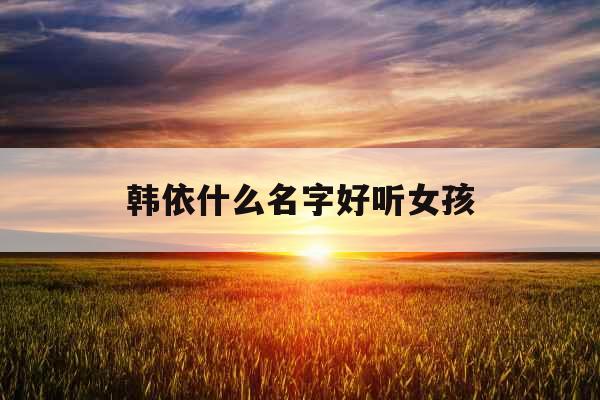 韩依什么名字好听女孩