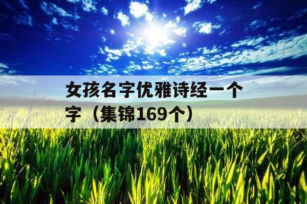 女孩名字优雅诗经一个字(集锦169个) 女孩名字优雅诗经一个字(集锦169个)