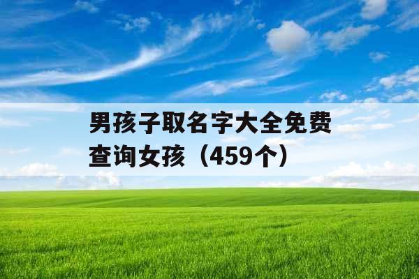 男孩子取名字大全免费查询女孩（459个）