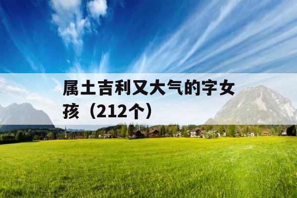 属土吉利又大气的字女孩(212个) 属土吉利又大气的字女孩(212个)